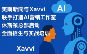 美南新闻与Xavvi联手打造AI营销工作室 休斯顿总部启动全面招生与实战培训